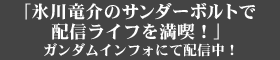 「氷川竜介のサンダーボルトで配信ライフを満喫！」ガンダムインフォにて配信中！