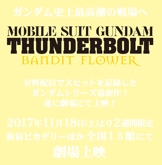 ガンダム史上最高潮の戦場へ有料配信で大ヒットを記録したガンダムシリーズ最新作！『機動戦士ガンダム サンダーボルト BANDIT FLOWER』遂に劇場にて上映！2017年11月18日（土)より２週間限定新宿ピカデリーほか全国15館にて劇場上映